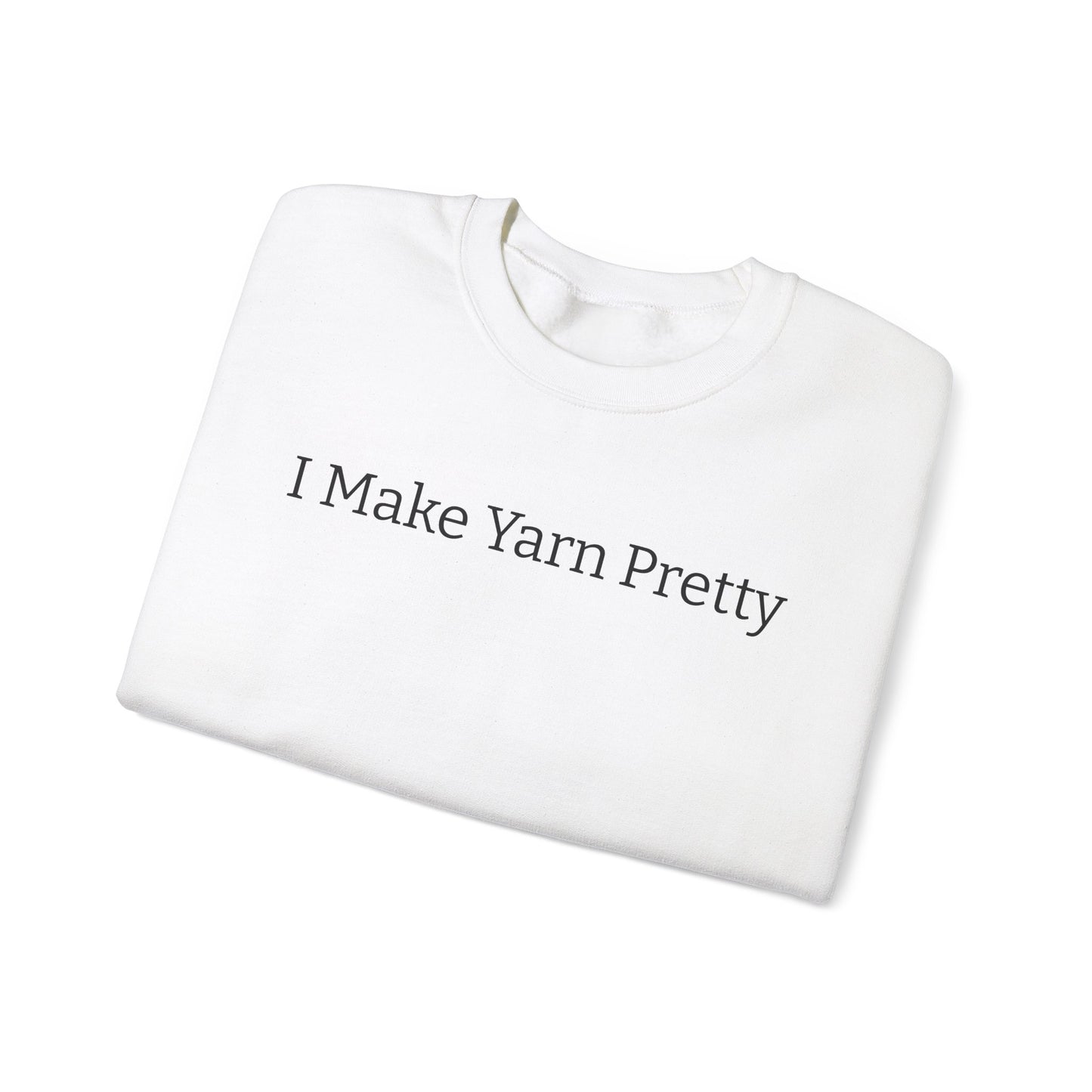 I Make Yarn Pretty Sweatshirt